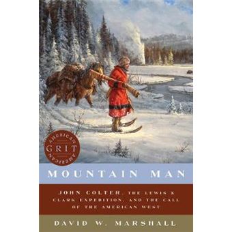 Mountain Man - John Colter, The Lewis & Clark Expedition, And The Call Of The American West - 1