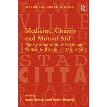 Medicine, Charity and Mutual Aid - The Consumption of Health and Welfare in Britain c.1550-1950 - Hardback - 2007 - 1