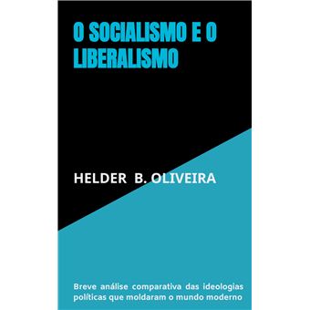 Socialismo E O Liberalismo - Breve Análise Comparativa Das Ideologias Políticas Que Moldaram O Mundo Moderno - 1