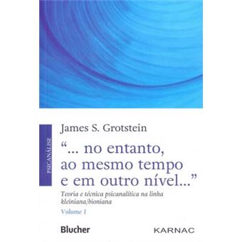 ... no Entanto, ao Mesmo Tempo e em Outro Nível..."": Teoria e Técnica Psicanalítica na Linha Kleiniana/Bioniana (Volume 1) - 1