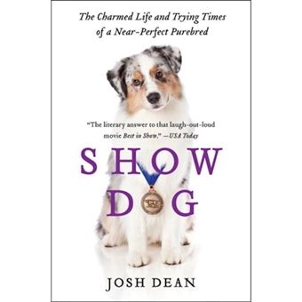 Show Dog - The Charmed Life and Trying Times of a Near-Perfect Purebred - Paperback - 2013 - 1
