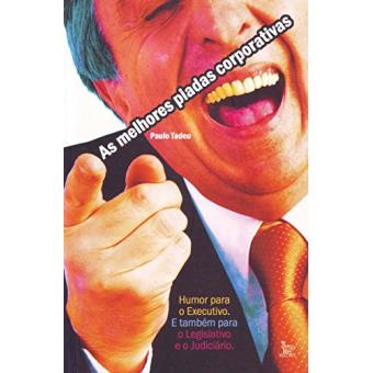 As Melhores Piadas Corporativas - Humor Para O Executivo E Também Para O Legislativo E O Judiciário - 1
