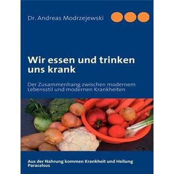 Wir essen und trinken uns krank : Der Zusammenhang zwischen modernem Lebensstil und modernen Krankheiten - 1