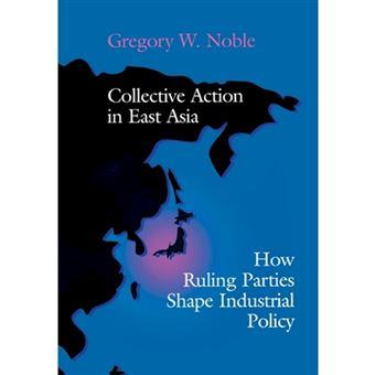 Collective Action in East Asia - How Ruling Parties Shape Industrial Policy - Hardback - 1998 - 1