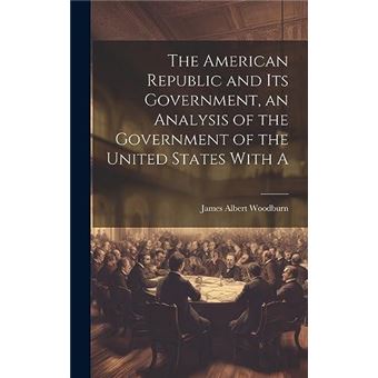 The American Republic And Its Government An Analysis Of The Government Of The United States With A - 1