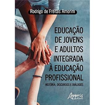 Educação de Jovens e Adultos Integrada à Educação Profissional. História, Discursos e Diálogos - 1