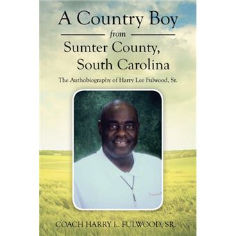 A Country Boy from Sumter County, South Carolina - The Autobiography of Harry Lee Fulwood, Sr. - Paperback / softback - 2014 - 1