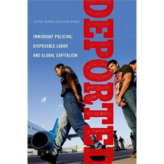 Deported Immigrant Policing, Disposable Labor And Global Capitalism 6 Latinao Sociology - 1
