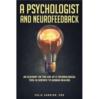 APsychologist And Neurofeedback An Account On The Use Of ATechnological Tool In Service To Human Healing - 1