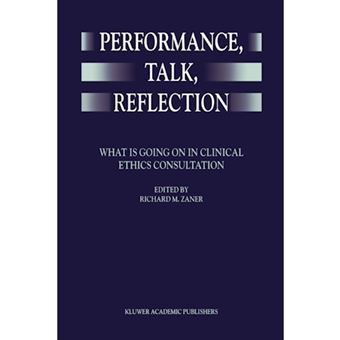 Performance, Talk, Reflection - What is Going on in Clinical Ethics Consultation - Paperback - 2010 - 1