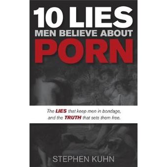 10 Lies Men Believe About Porn : The Lies That Keep Men in Bondage, and the Truth That Sets Them Free - 1