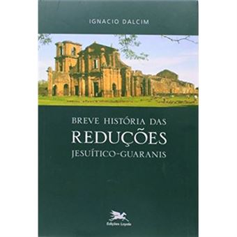 Breve História Das Reduções Jesuítico-Guaranis - 1