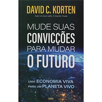 Mude Suas Convicções Para Mudar O Futuro: Uma Economia Viva Para Um Planeta Vivo - 1