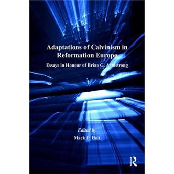 Adaptations of Calvinism in Reformation Europe - Essays in Honour of Brian G. Armstrong - Hardback - 2007 - 1