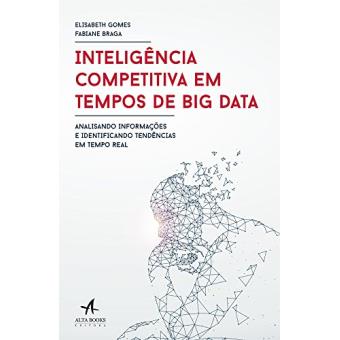 Inteligência Competitiva em Tempos de Big Data. Analisando Informações e Identificando Tendências em Tempo Real - 1