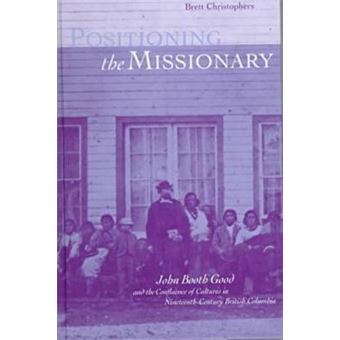 Positioning the Missionary - John Booth Good and the Colonial Confluence of Cultures - Hardback - 1998 - 1