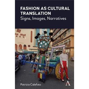 Fashion As Cultural Translation Signs, Images, Narratives Anthem Studies In Fashion, Dress And Visual Cultures - 1