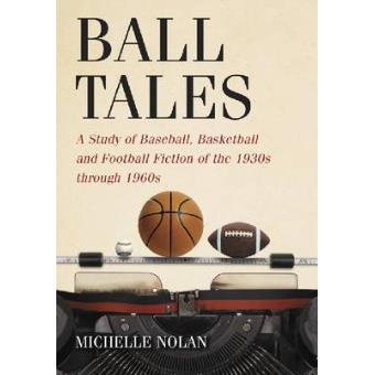 Ball Tales - A Study of Baseball, Basketball and Football Fiction of the 1930s Through 1960s - Paperback - 2010 - 1