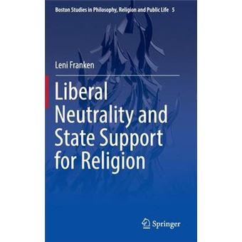 Liberal Neutrality And State Support For Religion A Politicalphilosophical Analysis 5 Boston Studies In Philosophy, Religion And Public Life, 5 - 1