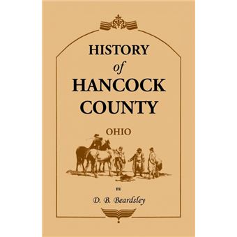 History Of Hancock County oh From Its Earliest Settlement To The Present Time, Together With Reminiscences Of Pioneer Life, Incidents, Statistical Tables, And Biographical Sketches - 1