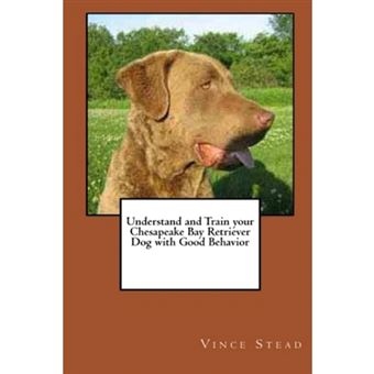 Understand and Train Your Chesapeake Bay Retriever Dog with Good Behavior - Paperback - 2015 - 1