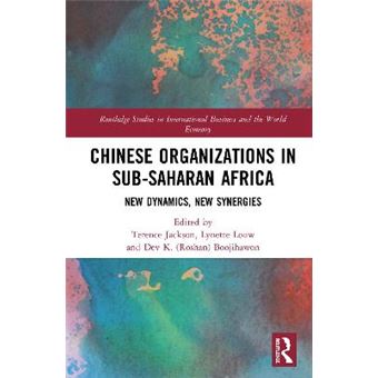 Chinese Organizations In Subsaharan Africa New Dynamics, New Synergies Routledge Studies In International Business And The World Economy - 1
