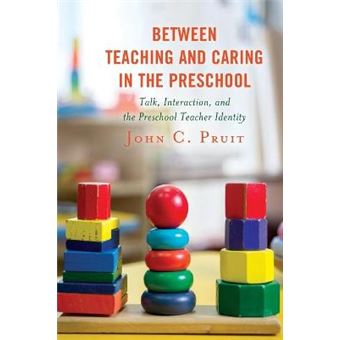 Between Teaching And Caring In The Preschool Talk, Interaction, And The Preschool Teacher Identity - 1