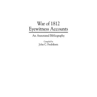 War of 1812 Eyewitness Accounts - An Annotated Bibliography - Hardback - 1997 - 1
