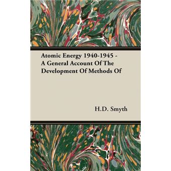 Atomic Energy 1940-1945 - A General Account Of The Development Of Methods Of - Paperback - 2007 - 1