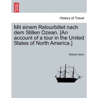 Mit Einem Retourbillet Nach Dem Stillen Ozean. [An Account of a Tour in the United States of North America.] - Paperback / softback - 2011 - 1