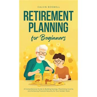 Retirement Planning for Beginners: A Comprehensive Guide to Building Savings, Maximizing Income, and Achieving Financial Security for Your Golden Years (Financial Planning Essentials) - 1