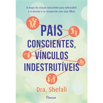 Pais Conscientes, Vínculos Indestrutíveis O Mapa Da Criação Consciente Para Redescobrir A Si Mesmo E - 1