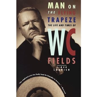Man on the Flying Trapeze - The Life and Times of W.C. Fields - Paperback - 1999 - 1