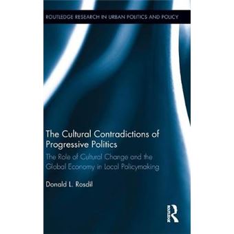 The Cultural Contradictions Of Progressive Politics The Role Of Cultural Change And The Global Economy In Local Policymaking Routledge Research In Urban Politics And Policy - 1