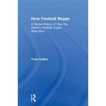 How Football Began A Global History Of How The World'S Football Codes Were Born - 1