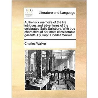 Authentick Memoirs of the Life Intrigues and Adventures of the Celebrated Sally Salisbury. with True Characters of Her Most Considerable Gallants. by Capt. Charles Walker. - Paperback / softback - 2010 - 1
