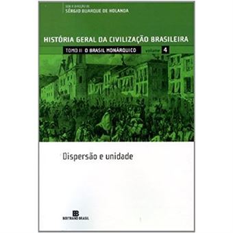 História Geral Da Civilização Brasileira. O Brasil Monárquico. Dispersão E Unidade - Volume 4 - 1