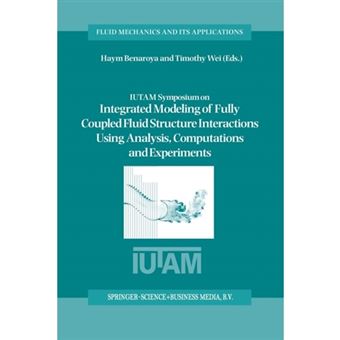 IUTAM Symposium on Integrated Modeling of Fully Coupled Fluid Structure Interactions Using Analysis, Computations and Experiments - Proceedings of the IUTAM Symposium Held at Rutgers University, New Jersey, U.S.A., 2-6 June 2003 - Paperback - 2012 - 1