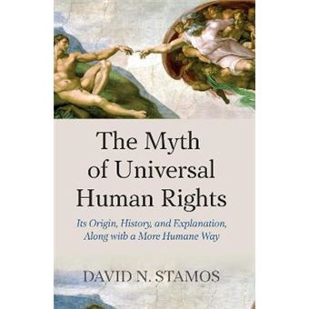 The Myth of Universal Human Rights - Its Origin, History, and Explanation, Along with a More Humane Way - Hardback - 2013 - 1