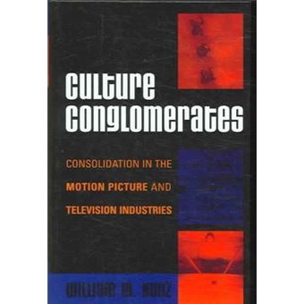 Culture Conglomerates : Consolidation in the Motion Picture and Television Industries - 1