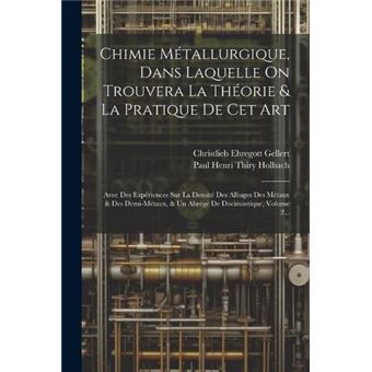 Chimie Mtallurgique Dans Laquelle On Trouvera La Thorie  La Pratique De Cet Art Avec Des Expriences Sur La Densit Des Alliages Des Mtaux  Des Demimtaux  U - 1