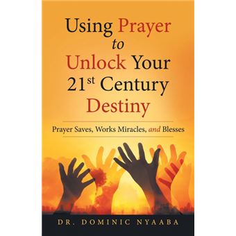 Using Prayer To Unlock Your st Century Destiny - 1