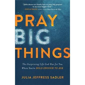 Pray Big Things The Surprising Life God Has For You When You'Re Bold Enough To Ask - 1