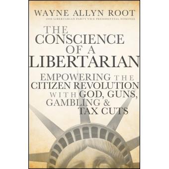 The Conscience of a Libertarian - Empowering the Citizen Revolution with God, Guns, Gambling and Tax Cuts - Hardback - 2009 - 1