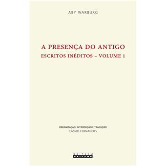 A Presença do Antigo - Escritos Inéditos - Vol1 - 1