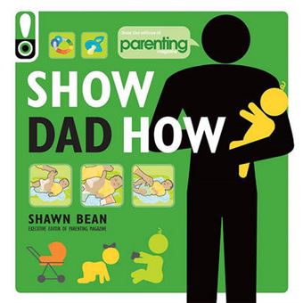 Show Dad How Parenting Magazine The BrandNew Dad's Guide to Baby's First Year - 1