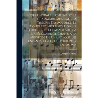 Cole Chorale Contenant La Grammaire Musicale La Thorie Des Accords Le Contrepoint Limitation La Fugue Etc. Et Faisant Suite  Labcdaire De Chant  La Mthode - 1