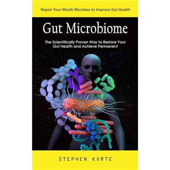 Gut Microbiome: Repair Your Mouth Microbes to Improve Gut Health (The Scientifically Proven Way to Restore Your Gut Health and Achieve Permanent) - 1