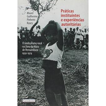 Práticas Instituintes e Experiências Autoritárias. O Sindicalismo Rural na Zona da Mata de Pernambuco. 1950-1974 - 1