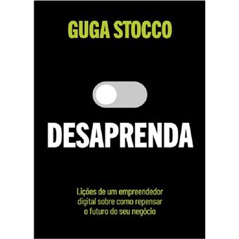 Desaprenda: lições de um empreendedor digital sobre como repensar o futuro do seu negócio - 1